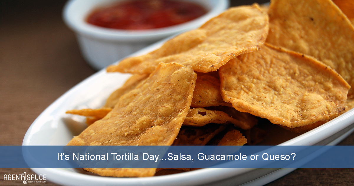 It's National Tortilla Day...Salsa, Guacamole or Queso?